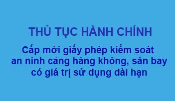 Thủ tục cấp mới giấy phép kiểm soát an ninh cảng hàng không, sân bay có giá trị sử dụng dài hạn của Cảng vụ hàng không